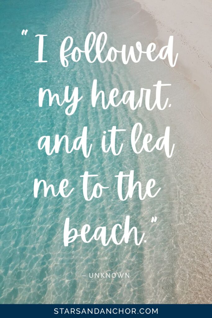 Shoreline of the beach with the quote "I followed my heart, and it led me to the beach." by Unknown. Graphic by Stars and Anchor.. Graphic by Stars and Anchor.