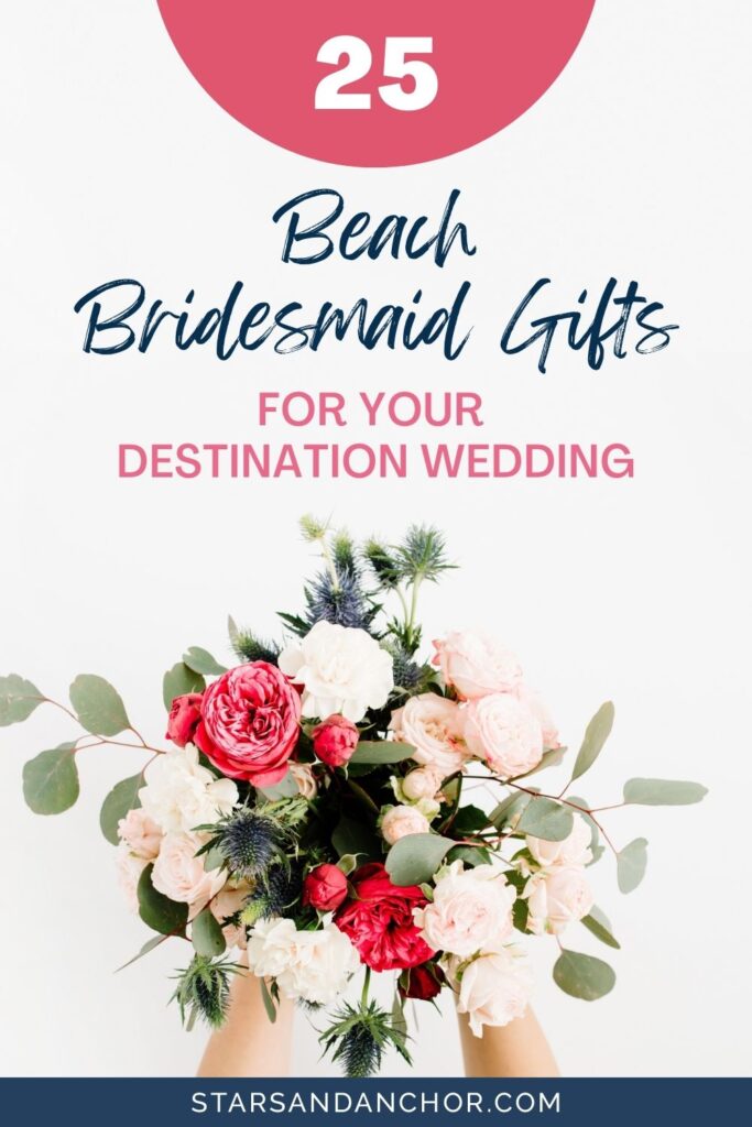 An image of someone holding out a bouquet of flowers and greenery, and a text overlay that says, 25 Beach Bridesmaid Gifts for Your Destination Wedding, from Stars and Anchor dot com.