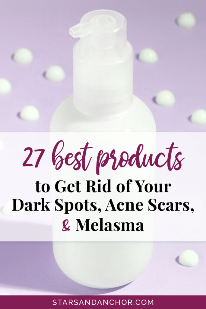 A product bottle with a text overlay that says, "27 best products to get rid of your dark spots, acne scars, and melasma. From Stars and Anchor dot com.