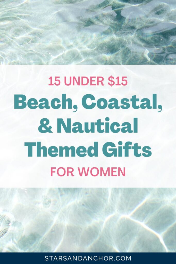 A photo of ocean water, with a text overlay that says, "15 under $15 beach, coastal, and nautical themed gifts for women. From Stars and Anchor dot com."