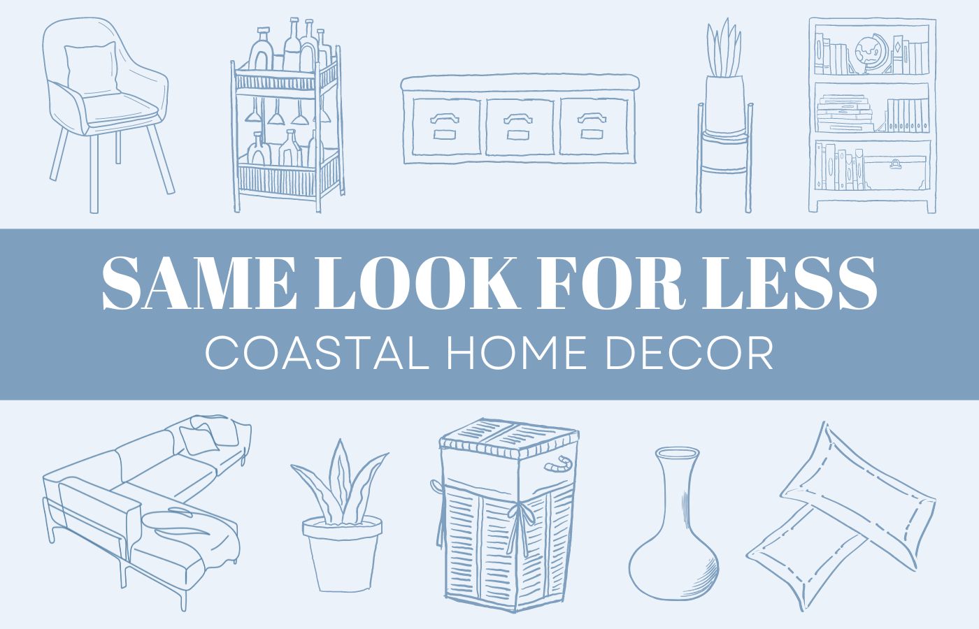 A graphic that reads, "Same Look for Less: Coastal Home Decor." The graphic features line drawings of these items: a chair, a bar cart, a storage bench, a plant on a stand, a bookcase, a couch, a potted plant, a laundry hamper, a vase, and pillows.