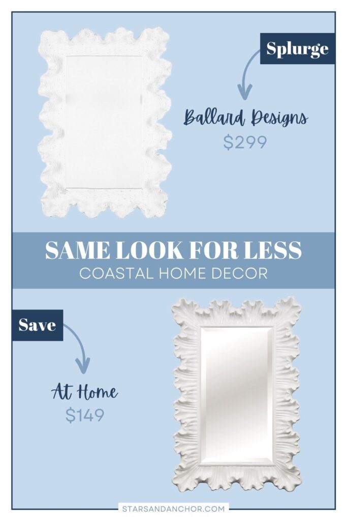 This is a graphic called, "Same Look for Less: Coastal Home Decor." It shows two white ruffled mirrors that look similar and lists the stores they're from and the price. The first item is labeled, "Splurge: Ballard Designs, $299." The second item is labeled, "Save: At Home, $149." From Stars and Anchor dot com.