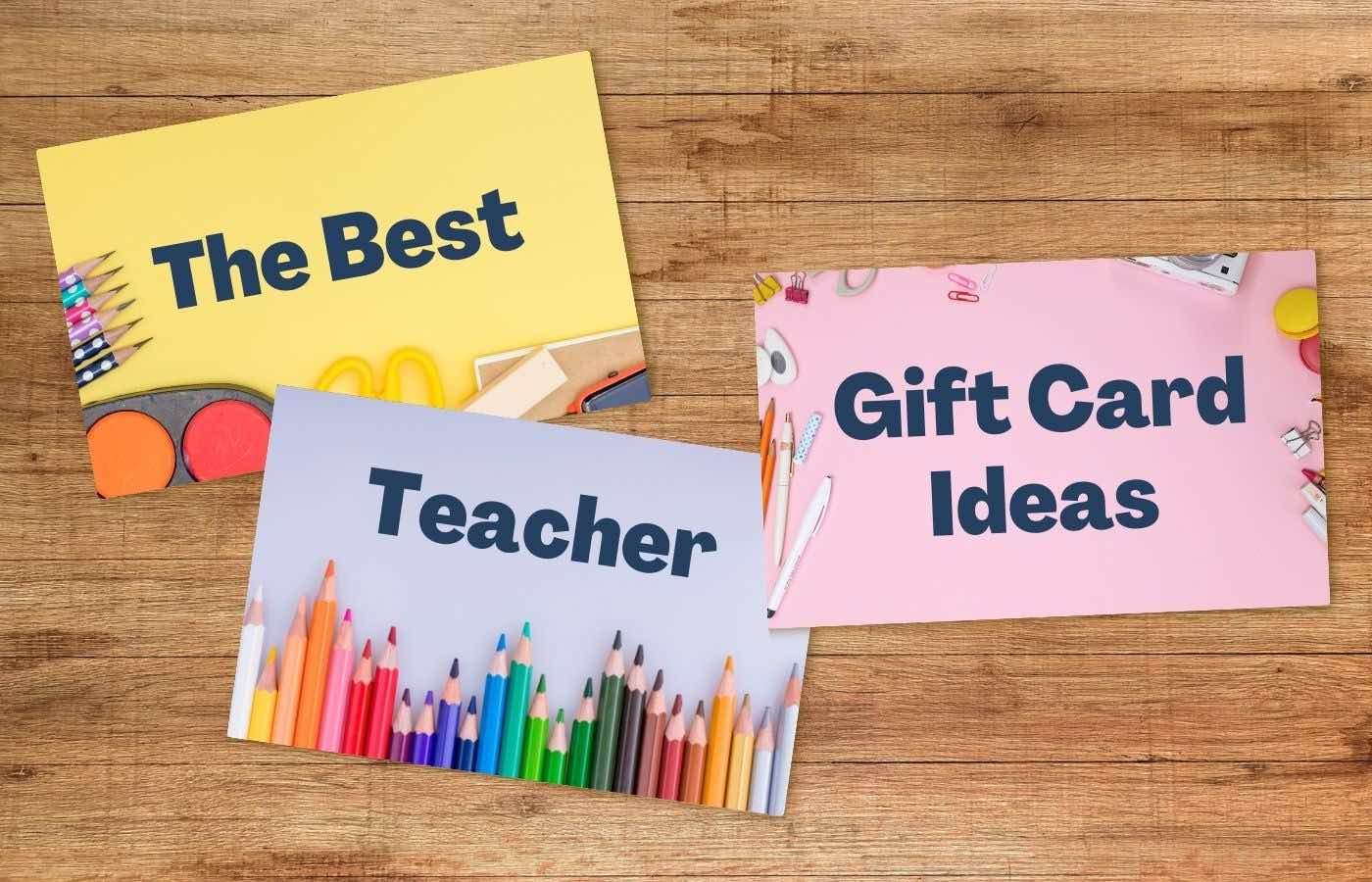 Three teacher-themed gift cards on a table. The gift cards say "The Best Teacher Gift Card Ideas."