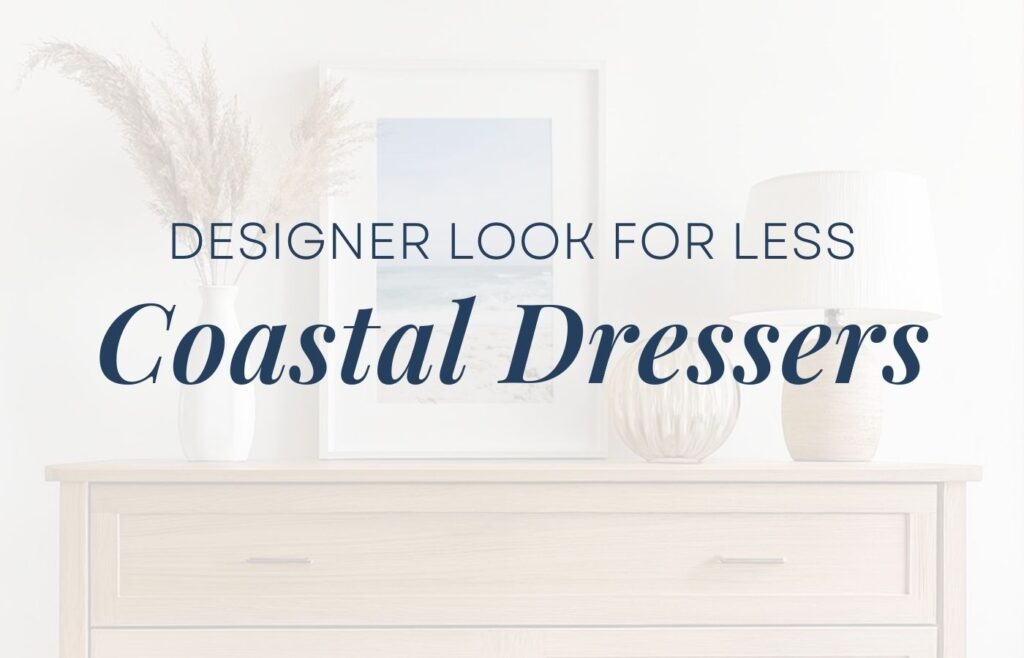 An image of a dresser with a vase with grasses, picture of a beach, decorative bowl, and table lamp, with an overlay that says: Designer look for less, coastal dressers.