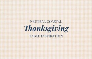 A tan gingham background with the words Neutral Coastal Thanksgiving Table Inspiration on top.